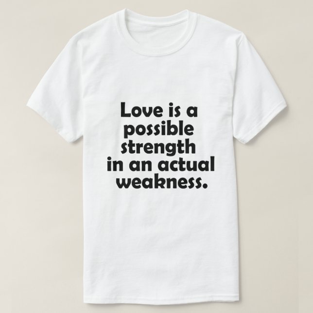 Love is a possible strength in an actual weakness t shirt (Design framsida)