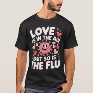 Love Is In The Air But So Is The Flu Funny Valenti T Shirt