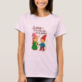 Love Is in the Air… So Is Pollen T Shirt