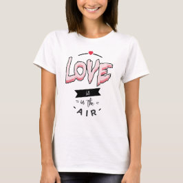 love is in the air t shirt