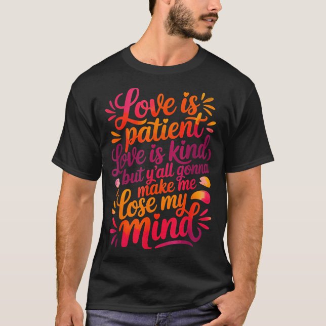 Love Is Patient Love Is Kind But Y'all Gonna Make  T Shirt (Framsida)