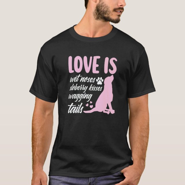 Love Is Wet Noses Slobbery Kisses Wagging Tails Do T Shirt (Framsida)
