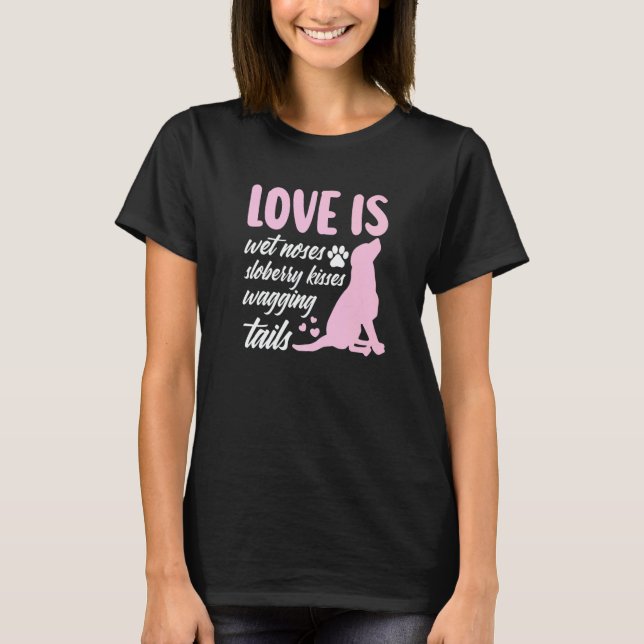 Love Is Wet Noses Slobbery Kisses Wagging Tails Do T Shirt (Framsida)