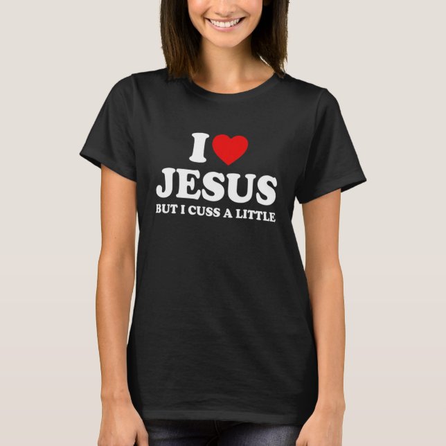Love Jesus But I Cuss A Little  Christians Religio T Shirt (Framsida)