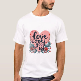 Love Looks Good on Us T Shirt