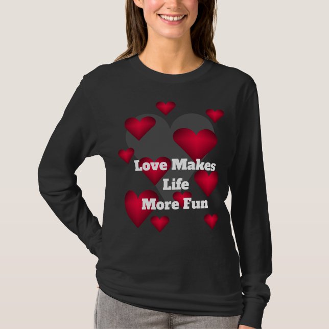 Love Makes Life More Fun Loving Hearts  T Shirt (Framsida)