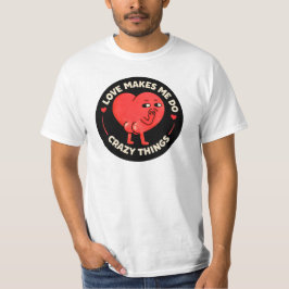 Love Makes Me Do Crazy Things T Shirt