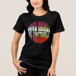 Love Makes Me Unstable – Warped Typography Design T Shirt