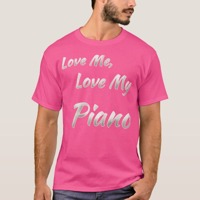 Love Me Love My Piano T Shirt (Framsida)