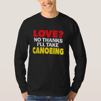 Love No Thanks I'll Take Canoeing Single Divorced  T Shirt