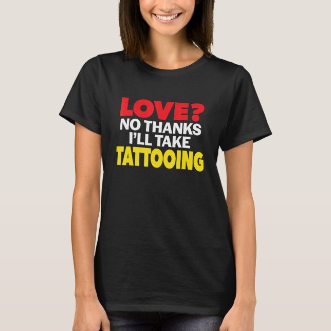 Love No Thanks I'll Take Tattooing Single Divorced T Shirt (Framsida)