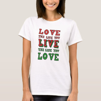 Love the life you live. Live the life you love T Shirt