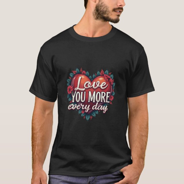 “Love You More Every Day T Shirt (Framsida)