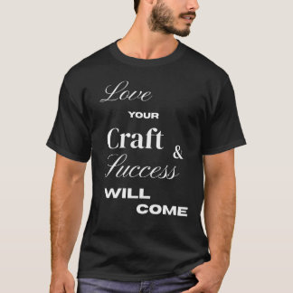 Love your craft and , success will come t shirt