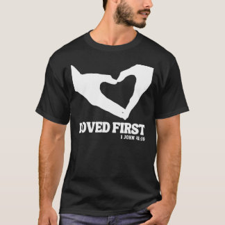 Loved First - 1 John 4:19 T Shirt