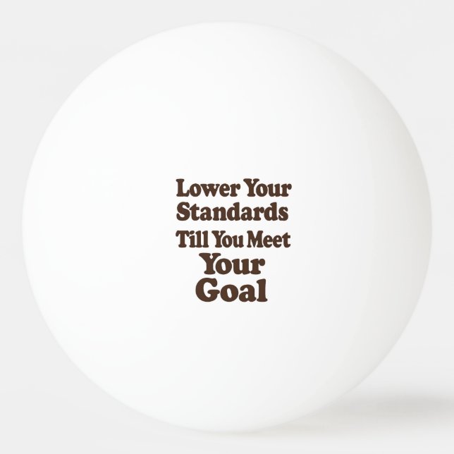 Lower Your Standards Until You Meet Your Goal Pingisboll (Framsidan)