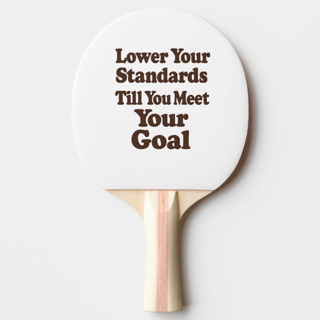 Lower Your Standards Until You Meet Your Goal Pingisracket (Framsidan)