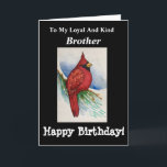 Loyal Kind Brother Birthday kardinal Bird Kort<br><div class="desc">Ge en ursprunglig vattenfärgsmålning av en kardinal på ett gren-kort till din "lojala och snälla" bror för en födelsedagseftergift. Han kommer att njuta av det UNDERBARA önskemålen på insidan. Fågelskådarna kommer att vara glada över den utformning som visar realistiska detaljer som målas i vibrerande färg av rött och svart. Fläkt...</div>