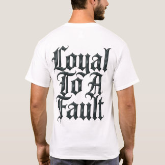 Loyal To A Fault T Shirt