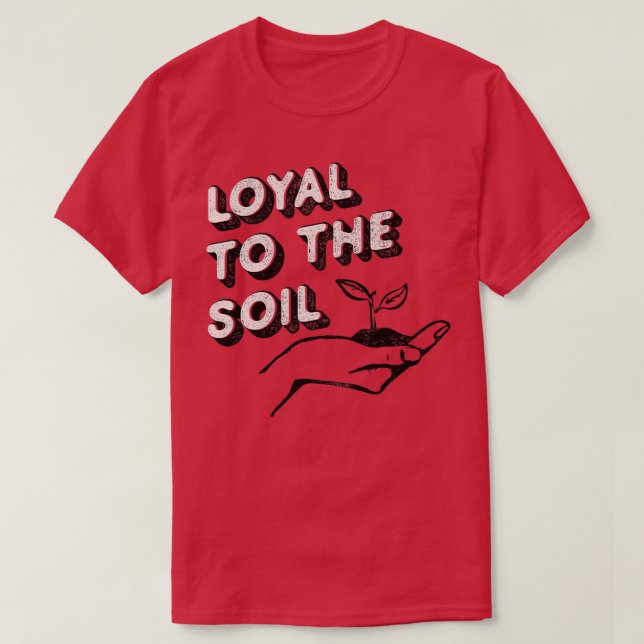 Loyal to the Soil Tshirt for gardeners and plant  T Shirt (Design framsida)