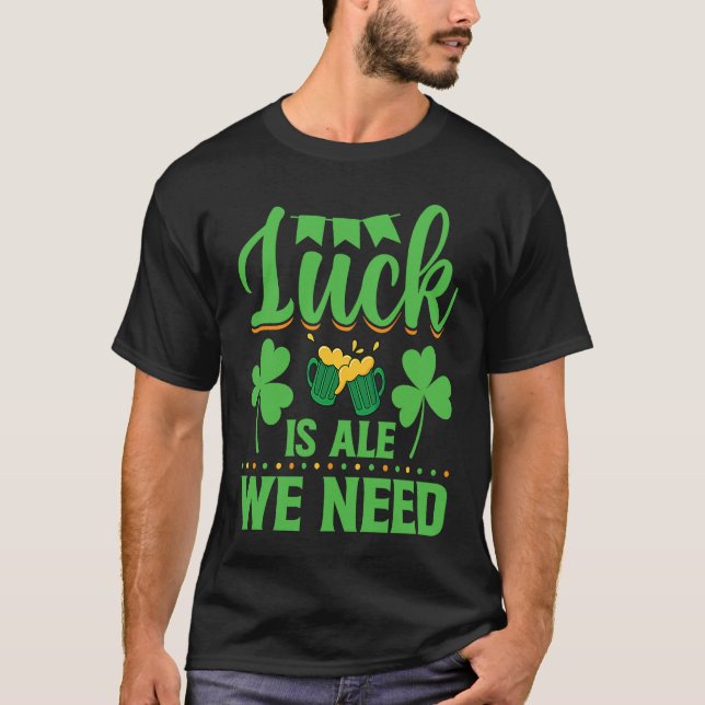 Luck Is Ale We Need  St Patrick's Day   Irish  1 T Shirt (Framsida)