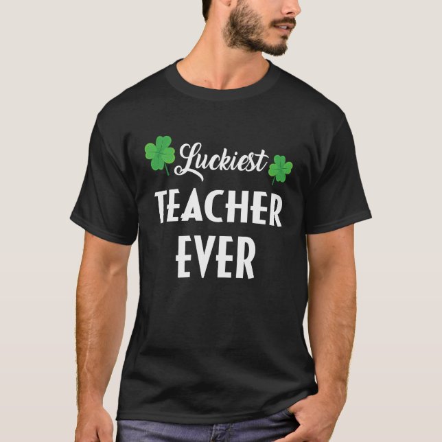 Luckiest Irish Teacher Ever Saint Patrick's day Sh T Shirt (Framsida)