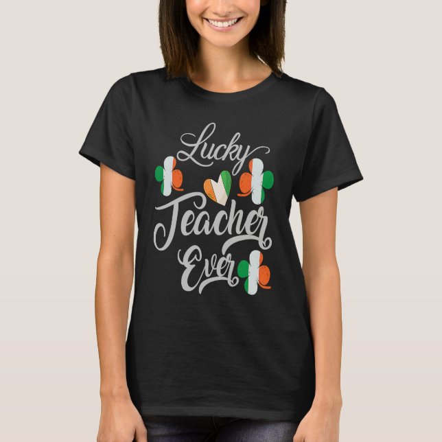 Luckiest Irish Teacher Ever Saint Patrick's day Sh T Shirt (Framsida)
