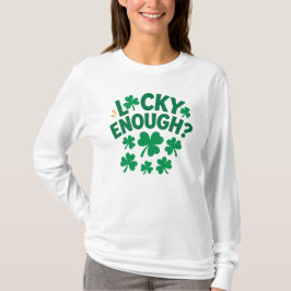 Lucky Enough? Fun St. Patrick's Day T Shirt