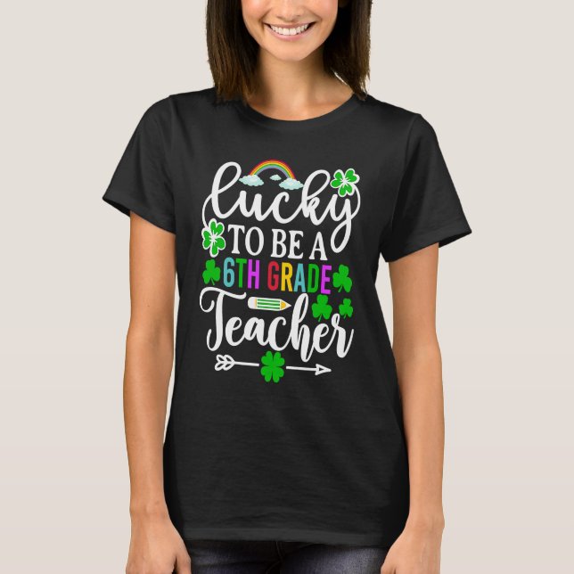 Lucky To Be A 6th Grade Teacher   St Patricks Day T Shirt (Framsida)