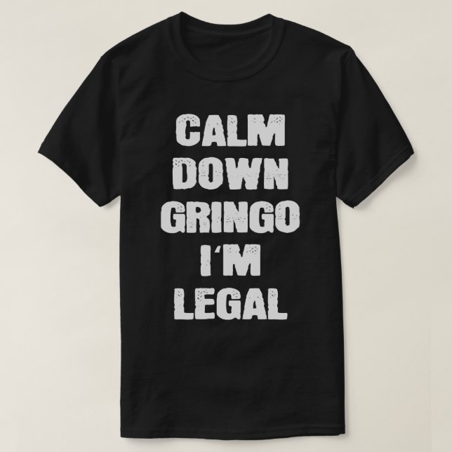 Lugn Down Gringo Im Legal Mexiicans T Shirt (Design framsida)