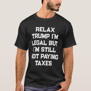 LUGNA TRUMP JAG ÄR LEGAL MEN JAG BETALAR ÄNDÅ INTE T SHIRT