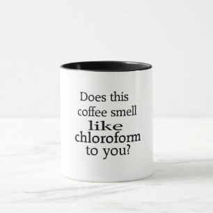 Luktar detta kaffe lik Chloroform till dig? Mugg