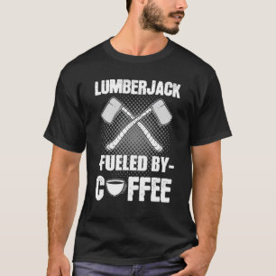 Lumberjack Fueled by Coffee Woodcutter Forester Wo T Shirt