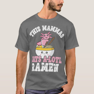 Lunny Mammas Ramen Axolotl Pun this Mammas Eats A  T Shirt