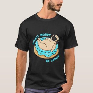 Lusnyj Donut är orolig att vara Lycklig Pug Hund S T Shirt