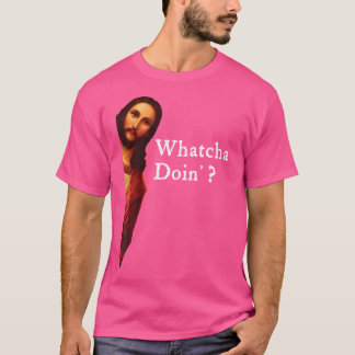 Lusnyj Jesus Bible Joke Quote - Whatcha Doin' for T Shirt