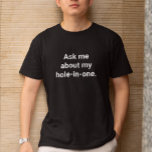 Lusnyt Golfer Humor frågar mig om min Hål-in-one T Shirt<br><div class="desc">Den här skjortan blir som en inbjudan till folk att diskutera golf och höra om hål-i-ett-skjortan du gjorde. Det är en konstig gåva till någon som kärlek att prata om golf, vare sig du vill höra det eller inte. Anpassa meddelandet genom att lägga till ett namn eller ändra ett ord...</div>