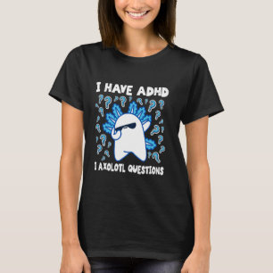 Lusnyttigt Axolotl Jag har ADHD I Axolotl-frågor A T Shirt
