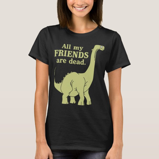 Lustigt alla mina vänner är döda Dinosaur T Shirt (Framsida)