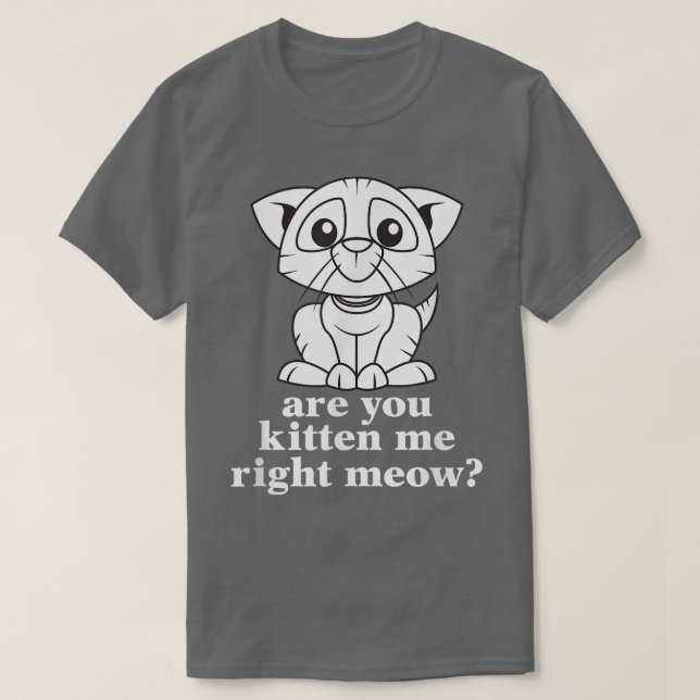 Lustigt är du Kitten Höger Meow Cat? T Shirt (Design framsida)