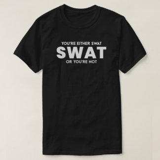 Lustigt att du är antingen Swat eller att du inte  T Shirt