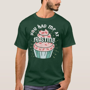Lustigt att du hade mig på att frossa Baking T Shirt