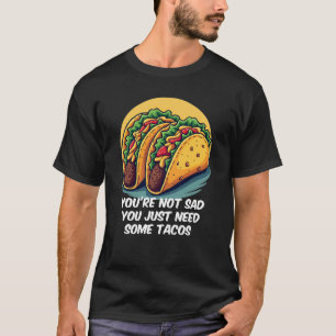 Lustigt att du inte är Ledsen, du behöver Tacos Te T Shirt