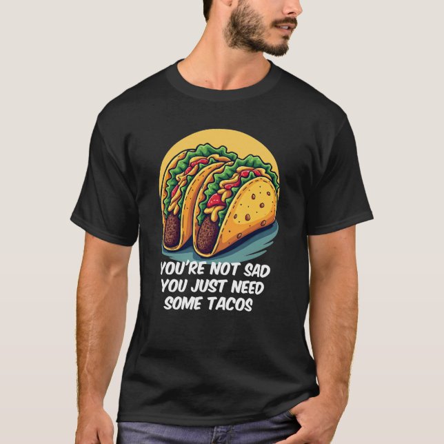 Lustigt att du inte är Ledsen, du behöver Tacos Te T Shirt (Framsida)