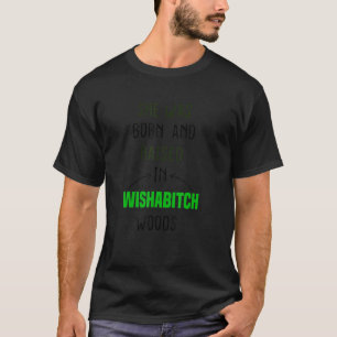 Lustigt att hon föddes och växte upp i Wishabitch T Shirt