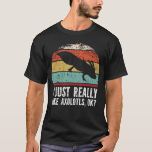 Lustigt att jag bara Verkligen som Axolotls okej? T Shirt