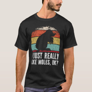 Lustigt att jag bara Verkligen som Moles okej? T Shirt