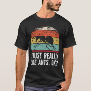 Lustigt att jag bara Verkligen som myror okej? T Shirt