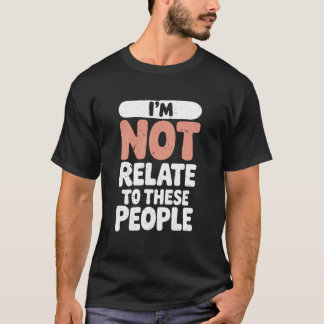Lustigt att jag inte är relaterad till de här männ t shirt