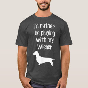 Lustigt att jag skulle spela med min Wiener. T Shirt